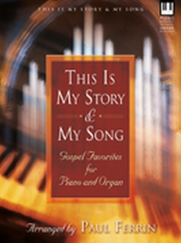 This Is My Story and My Song: Gospel Favorites for Piano and Organ