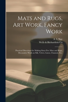 Paperback Mats and Rugs, Art Work, Fancy Work [microform]: Practical Directions for Making Sixty-five Mats and Rugs, Decorative Work on Silk, Velvet, Linen, Cha Book