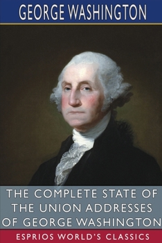 Paperback The Complete State of the Union Addresses of George Washington (Esprios Classics) Book