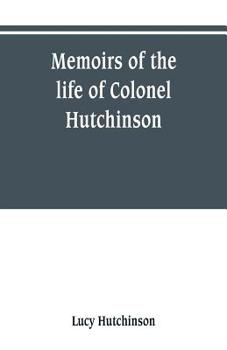 Memoirs of the Life of Colonel Hutchinson: Charles I's Puritan Nemesis
