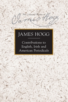 James Hogg: Contributions to English, Irish and American Periodicals - Book #30 of the Collected Works of James Hogg