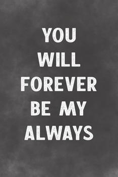 You Will Forever Be My Always: Lined Notebook - A Lovers Valentines Day Journal Better Than A Greeting Card