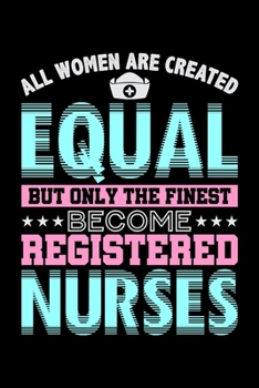 All Women Are Created Equal But Only The Finest Become Registered Nurses: Prayer Journal & Guide To Prayer, Praise And Showing Gratitude To God And Christ For Nursing Students And LPN RN Nurses (6 x 9