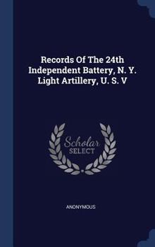 Hardcover Records Of The 24th Independent Battery, N. Y. Light Artillery, U. S. V Book