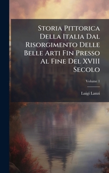 Storia Pittorica Della Italia Dal Risorgimento Delle Belle Arti Fin Presso Al Fine Del XVIII Secolo (Italian Edition)