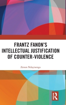 Frantz Fanon's Intellectual Justification of Counter-Violence