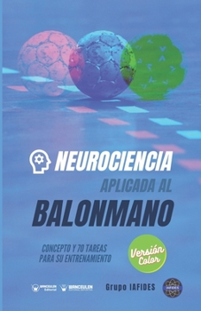 Paperback Neurociencia aplicada al balonmano: Concepto y 70 tareas para su entrenamiento (Versión Edición Color) [Spanish] Book