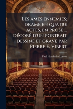 Les Ames Ennemies; Drame En Quatre Actes, En Prose ... Decore d'Un Portrait Dessine Et Grave Par Pierre E. Vibert