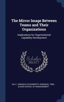 Hardcover The Mirror Image Between Teams and Their Organizations: Implications for Organizational Capability Development Book