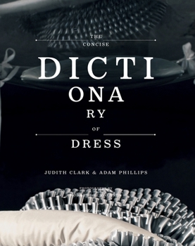 Hardcover The Concise Dictionary of Dress: By Judith Clark & Adam Phillips Book