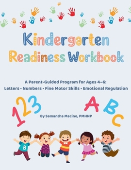 Kindergarten Readiness Workbook: A Parent-Guided Program for Ages 4–6: Letters, Numbers, Fine Motor Skills, and Emotional Regulation