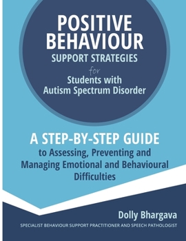 Paperback Positive Behaviour Support Strategies for Students with Autism Spectrum Disorder: A Step by Step Guide to Assessing, Preventing and Managing Emotional Book