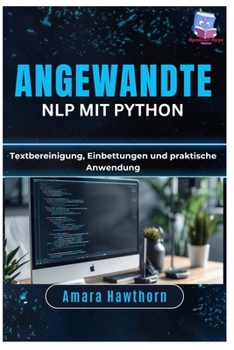 Angewandte NLP mit Python: Textbereinigung, Einbettungen und praktische Anwendung (German Edition)