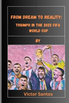 Paperback From Dream to Reality: Argentina's Triumph in the 2022 FIFA World Cup Book