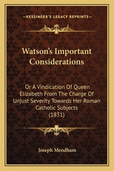 Paperback Watson's Important Considerations: Or A Vindication Of Queen Elizabeth From The Charge Of Unjust Severity Towards Her Roman Catholic Subjects (1831) Book
