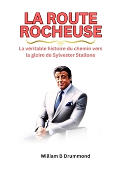 La route rocheuse: La véritable histoire du chemin vers la gloire de Sylvester Stallone. (Vivid Narrative Biographies.) (French Edition) B0CN1S52R3 Book Cover