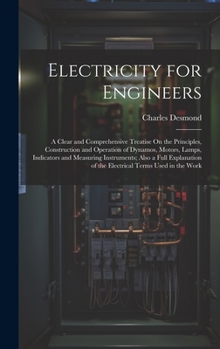 Hardcover Electricity for Engineers: A Clear and Comprehensive Treatise On the Principles, Construction and Operation of Dynamos, Motors, Lamps, Indicators Book