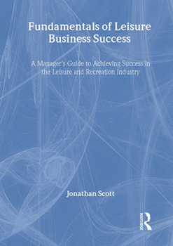 Hardcover Fundamentals of Leisure Business Success: A Manager's Guide to Achieving Success in the Leisure and Recreation Industry Book