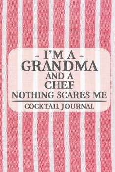 I'm a Grandma and a Chef Nothing Scares Me Cocktail Journal: Blank Cocktail Journal to Write in for Women, Bartenders, Drink and Alcohol Log, Document ... for Women, Wife, Mom, Aunt (6x9 120 pages)