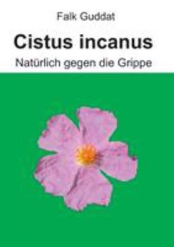 Paperback Cistus incanus: Natürlich gegen die Grippe [German] Book