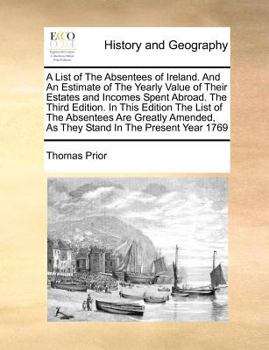 Paperback A List of the Absentees of Ireland. and an Estimate of the Yearly Value of Their Estates and Incomes Spent Abroad. the Third Edition. in This Edition Book