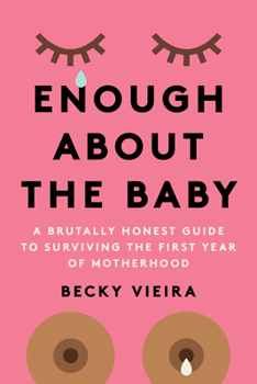 Paperback Enough about the Baby: A Brutally Honest Guide to Surviving the First Year of Motherhood Book