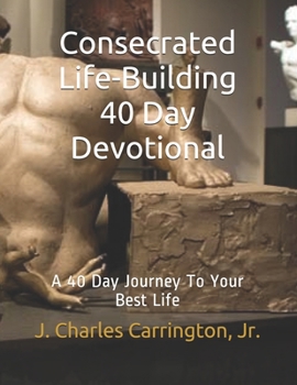 Paperback Consecrated Life-Building 40 Day Devotional: A 40 Day Journey To Your Best Life Book