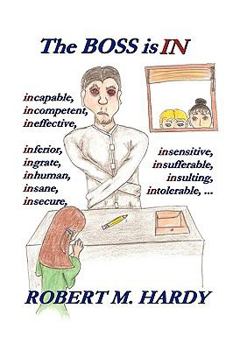 The Boss Is In: Incapable, incompetent, ineffective, inferior, inflated-egotist, ingrate, inhuman, insane, insecure, insensitive, insincere, insufferable, insulting, intolerable,. . .
