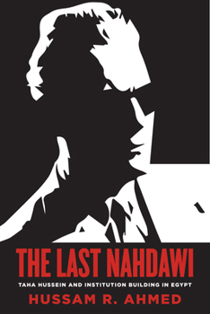 Paperback The Last Nahdawi: Taha Hussein and Institution Building in Egypt Book