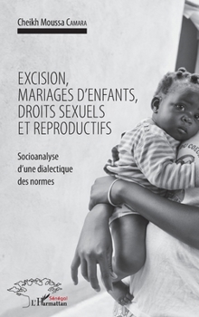 Excision, mariages d'enfants, droits sexuels et reproductifs: Socioanalyse d'une dialectique des normes (French Edition) (Harmattan Sénégal)