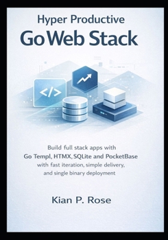 Paperback Hyper Productive Go Web Stack: Build full stack apps with Go Templ HTMX SQLite and PocketBase with fast iteration simple delivery and single binary de Book