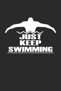 JUST KEEP SWIMMING: Schwimmer Notebook Schwimmen Notizbuch Swim Planer Swimming Journal 6x9 liniert