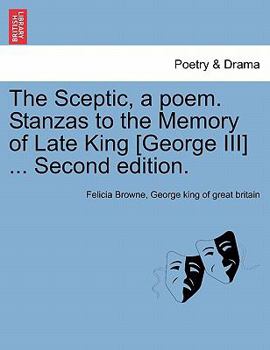 Paperback The Sceptic, a Poem. Stanzas to the Memory of Late King [george III] ... Second Edition. Book