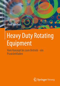 Hardcover Heavy Duty Rotating Equipment: Vom Konzept Bis Zum Betrieb - Ein Praxisleitfaden [German] Book