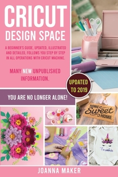 Paperback Cricut Design Space: A beginner's guide, updated, illustrated and detailed, follows you step by step in all operations with Cricut Machine. Book