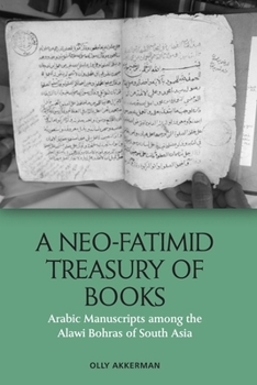 A Neo-Fatimid Treasury of Books: Arabic Manuscripts among the Alawi Bohras of South Asia