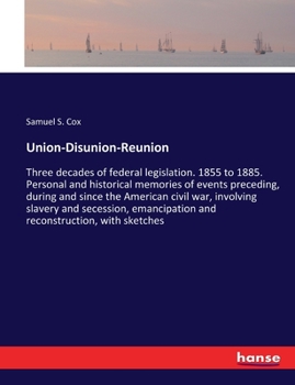 Paperback Union-Disunion-Reunion: Three decades of federal legislation. 1855 to 1885. Personal and historical memories of events preceding, during and since the Book