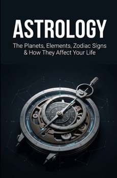 Paperback Astrology: The Planets, Elements, Zodiac Signs & How They Affect Your Life Book