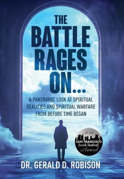 The Battle Rages On: A Panoramic Look at Spiritual Realities and Spiritual Warfare from Before Time Began