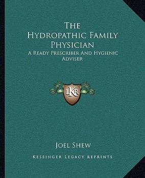The Hydropathic Family Physician: A Ready Prescriber And Hygienic Adviser
