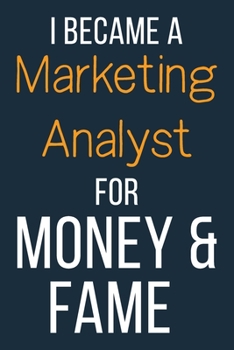 Paperback I Became A Marketing Analyst For Money & Fame: Funny Gift Idea For Coworker, Boss & Friend - Blank Lined Journal Book