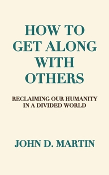 How To Get Along With Others: Reclaiming Our Humanity in a Divided World