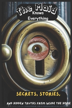 Paperback The Maid Knows Everything: Secrets, Stories, and Hidden Truths from Inside the Home Book