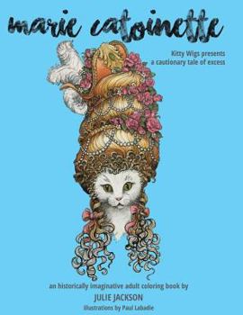 Paperback Marie Catoinette: Kitty Wigs Presents A Cautionary Tale of Excess: An Historically Imaginative Adult Coloring Book