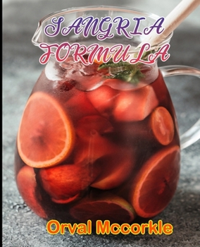 Paperback Sangria Formula: 150 recipe Delicious and Easy The Ultimate Practical Guide Easy bakes Recipes From Around The World sangria cookbook Book