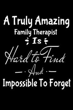A Truly Amazing Family Therapist Is Hard To Find And Impossible To Forget: Blank Lined Journal Gift For Family Therapist