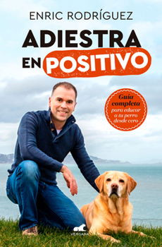 Paperback Adiestra En Positivo: Guía Completa Para Educar a Tu Perro Desde Cero / Positivetraining: A Complete Guide for Training Your Dog from Zero [Spanish] Book