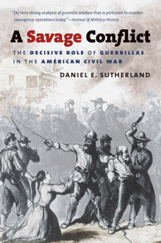 A Savage Conflict: The Decisive Role of Guerrillas in the American Civil War (Civil War America) - Book  of the Civil War America