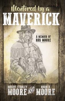 Mentored by a Maverick: A Man of Faith Describes His Impossible Incredible Life