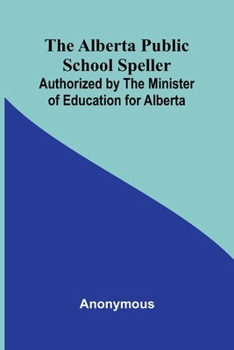 The Alberta Public School Speller; Authorized by the Minister of Education for Alberta